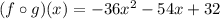 (f \circ g)(x)=-36x^2-54x+32