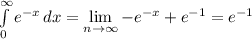 \int\limits_{0}^{\infty}{e^{-x}} \, dx =   \lim\limits_{n \to \infty}   -e^{-x}  + e^{-1}   = e^{-1}
