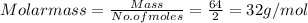 Molar mass = \frac{Mass}{No.of moles} = \frac{64}{2} = 32 g/mol
