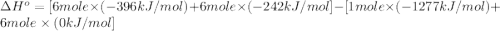 \Delta H^o=[6mole\times (-396kJ/mol)+6mole\times (-242kJ/mol]-[1mole\times (-1277kJ/mol)+6mole\times (0kJ/mol]