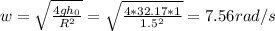 w=\sqrt{\frac{4gh_{0} }{R^{2} } } =\sqrt{\frac{4*32.17*1}{1.5^{2} } } =7.56rad/s