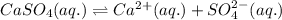 CaSO_4(aq.)\rightleftharpoons Ca^{2+}(aq.)+SO_4^{2-}(aq.)