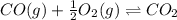 CO(g)+\frac{1}{2} O_2(g)\rightleftharpoons CO_2