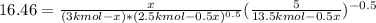 16.46=\frac{x}{(3kmol-x)*(2.5kmol-0.5x)^{0.5}} (\frac{5}{13.5kmol-0.5x} )^{-0.5}