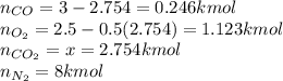 n_{CO}=3-2.754=0.246kmol\\n_{O_2}=2.5-0.5(2.754)=1.123kmol\\n_{CO_2}=x=2.754kmol\\n_{N_2}=8kmol