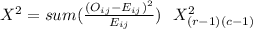 X^2= sum(\frac{(O_{ij}-E_{ij})^2}{E_{ij}} )~~X^2_{(r-1)(c-1)}