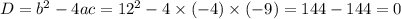 D=b^2 - 4ac = 12^2-4\times(-4)\times(-9)=144-144 =0