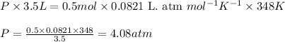 P\times 3.5L=0.5mol\times 0.0821\text{ L. atm }mol^{-1}K^{-1}\times 348K\\\\P=\frac{0.5\times 0.0821\times 348}{3.5}=4.08atm