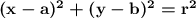 \boldsymbol{\mathbf{(x - a)^{2} + (y - b)^{2} = r^{2}}}