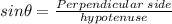 sin\theta=\frac{Perpendicular\;side}{hypotenuse}