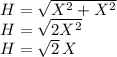 H=\sqrt{X^2+X^2} \\H=\sqrt{2X^2}\\H=\sqrt{2} \, X