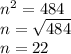 n^2=484\\n=\sqrt{484} \\n=22