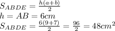 S_{ABDE}=\frac{h(a+b)}{2} \\h=AB=6cm\\S_{ABDE}=\frac{6(9+7)}{2} =\frac{96}{2} =48cm^2
