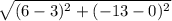 \sqrt{(6-3)^{2} +(-13-0)^{2} }