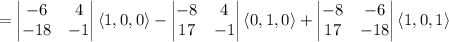 =\begin{vmatrix}-6&4\\-18&-1\end{vmatrix}\langle1,0,0\rangle-\begin{vmatrix}-8&4\\17&-1\end{vmatrix}\langle0,1,0\rangle+\begin{vmatrix}-8&-6\\17&-18\end{vmatrix}\langle1,0,1\rangle