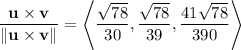 \dfrac{\mathbf u\times\mathbf v}{\|\mathbf u\times\mathbf v\|}=\left\langle\dfrac{\sqrt{78}}{30},\dfrac{\sqrt{78}}{39},\dfrac{41\sqrt{78}}{390}\right\rangle