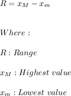 R=x_{M}-x_{m} \\ \\ \\ Where: \\ \\ R:Range \\ \\ x_{M}:Highest \ value \\ \\ x_{m}:Lowest \ value
