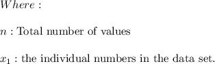 Where: \\ \\ n:\text{Total number of values} \\ \\ x_{1}:\text{the individual numbers in the data set.}