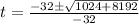 t=\frac{-32 \pm \sqrt{1024+8192}}{-32}