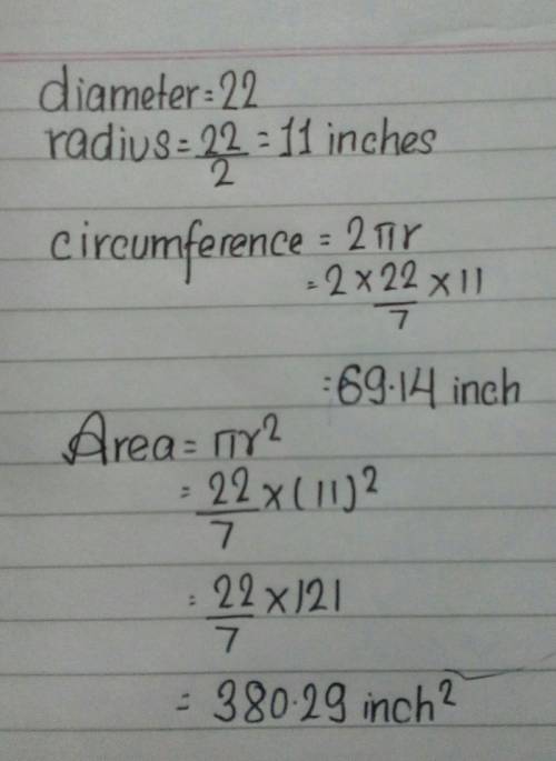He circumference and area of a circle with a diameter of 22 inches.