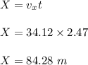 X = v_x t\\\\X = 34.12 \times 2.47\\\\X = 84.28 \ m