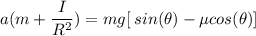 a(m+ \dfrac{I}{R^2})= mg[\:sin(\theta)-\mu  cos(\theta)]