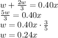 w+\frac{2w}{3}=0.40x\\\frac{5w}{3}=0.40x\\w=0.40x\cdot\frac{3}{5}\\w=0.24x