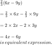 \frac{2}{3} (6x - 9y) \\  \\  =  \frac{2}{3}  \times 6x -\frac{2}{3}  \times 9y \\  \\  = 2 \times 2x - 2 \times 3y \\  \\  = 4x - 6y \\  is \: equivalent \: expression.
