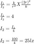 \frac{I_1}{I_2} = \frac{k}{r^2} X\frac{(2r)^2}{k} \\\\\frac{I_1}{I_2} = 4\\\\I_2 = \frac{I_1}{4}\\\\I_2 = \frac{100}{4}  = 25lx