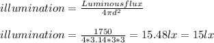 illumination = \frac{Luminous flux}{4\pi d^{2} } \\\\illumination = \frac{1750}{4*3.14*3*3} = 15.48 lx = 15 lx