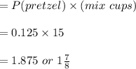 =P(pretzel)\times (mix \ cups)\\\\=0.125\times 15\\\\=1.875 \ or \ 1\frac{7}{8}
