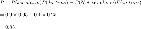 P=P(set\ alarm)P(In \ time)+P(Not \ set \ alarm)P(in \ time)\\\\=0.9\times 0.95+0.1\times 0.25\\\\=0.88