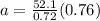 a= \frac{52.1}{0.72}(0.76)