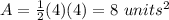 A=\frac{1}{2}(4)(4)=8\ units^2
