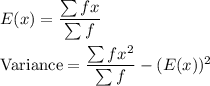 E(x) = \dfrac{\sum fx}{\sum f}\\\\\text{Variance} = \dfrac{\sum fx^2}{\sum f} - (E(x) )^2