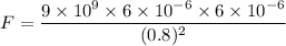 F=\dfrac{9\times 10^9\times 6\times 10^{-6}\times 6\times 10^{-6}}{(0.8)^2}