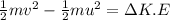 \frac{1}{2}mv^2-\frac{1}{2}mu^2=\Delta K.E