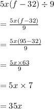 5x(f - 32) \div 9 \\  \\  =  \frac{5x(f - 32)}{9}  \\  \\  =  \frac{5x(95- 32)}{9}  \\  \\  =  \frac{5x \times 63}{9}  \\  \\  = 5x \times 7 \\  \\  = 35x