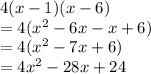 4(x - 1)(x - 6) \\  = 4( {x}^{2}  - 6x - x + 6) \\  = 4( {x}^{2}  - 7x + 6) \\  = 4 {x}^{2}  - 28x + 24