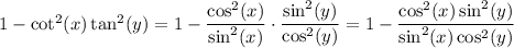 1-\cot^2(x)\tan^2(y)=1-\dfrac{\cos^2(x)}{\sin^2(x)}\cdot\dfrac{\sin^2(y)}{\cos^2(y)} = 1-\dfrac{\cos^2(x)\sin^2(y)}{\sin^2(x)\cos^2(y)}