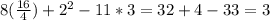 8(\frac{16}{4} )+2^2-11*3=32+4-33=3