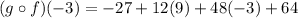 (g \circ f)(-3)=-27+12(9)+48(-3)+64