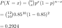P(X=x)={n\choose x}p^x(1-p)^{n-x}\\\\={12\choose 10}0.85^{10}(1-0.85)^{2}\\\\=0.2924