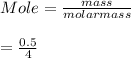 Mole = \frac{mass}{molar mass} \\\\= \frac{0.5}{4}\\\\