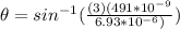\theta = sin^{-1} (\frac{(3)(491*10^{-9}}{6.93*10^{-6}) })