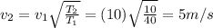 v_2=v_1 \sqrt{\frac{T_2}{T_1}}=(10)\sqrt{\frac{10}{40}}=5 m/s