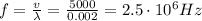 f=\frac{v}{\lambda}=\frac{5000}{0.002}=2.5\cdot 10^6 Hz