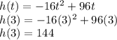 h(t)=-16t^2+96t\\h(3)=-16(3)^2+96(3)\\h(3)=144