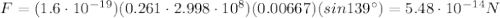 F=(1.6\cdot 10^{-19})(0.261\cdot 2.998\cdot 10^8)(0.00667)(sin 139^{\circ})=5.48\cdot 10^{-14} N