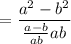 $=\frac{a^{2}-b^{2}}{\frac{a-b}{a b} a b}